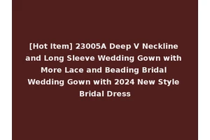 [Hot Item] 23005A Deep V Neckline and Long Sleeve Wedding Gown with More Lace and Beading Bridal Wedding Gown with 2024 New Style Bridal Dress