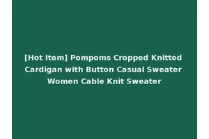 [Hot Item] Pompoms Cropped Knitted Cardigan with Button Casual Sweater Women Cable Knit Sweater