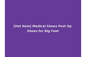 [Hot Item] Medical Shoes Post Op Shoes for Big Feet