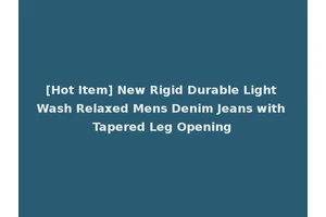 [Hot Item] New Rigid Durable Light Wash Relaxed Mens Denim Jeans with Tapered Leg Opening
