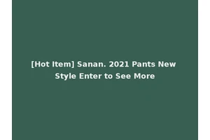 [Hot Item] Sanan. 2021 Pants New Style Enter to See More