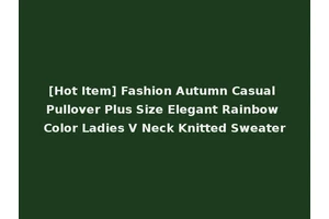 [Hot Item] Fashion Autumn Casual Pullover Plus Size Elegant Rainbow Color Ladies V Neck Knitted Sweater