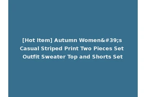 [Hot Item] Autumn Women's Casual Striped Print Two Pieces Set Outfit Sweater Top and Shorts Set