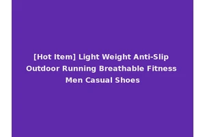 [Hot Item] Light Weight Anti-Slip Outdoor Running Breathable Fitness Men Casual Shoes