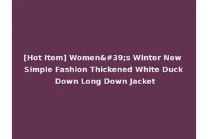 [Hot Item] Women's Winter New Simple Fashion Thickened White Duck Down Long Down Jacket