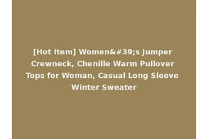 [Hot Item] Women's Jumper Crewneck, Chenille Warm Pullover Tops for Woman, Casual Long Sleeve Winter Sweater