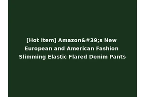 [Hot Item] Amazon's New European and American Fashion Slimming Elastic Flared Denim Pants