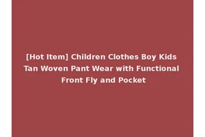 [Hot Item] Children Clothes Boy Kids Tan Woven Pant Wear with Functional Front Fly and Pocket