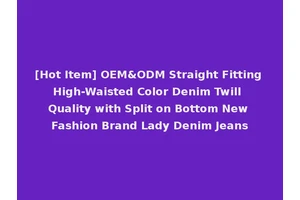 [Hot Item] OEM&ODM Straight Fitting High-Waisted Color Denim Twill Quality with Split on Bottom New Fashion Brand Lady Denim Jeans