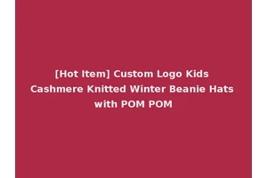 [Hot Item] Custom Logo Kids Cashmere Knitted Winter Beanie Hats with POM POM