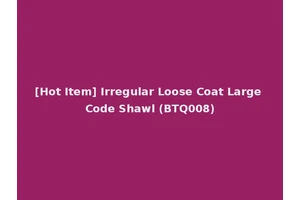[Hot Item] Irregular Loose Coat Large Code Shawl (BTQ008)