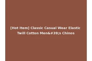 [Hot Item] Classic Casual Wear Elastic Twill Cotton Men's Chinos