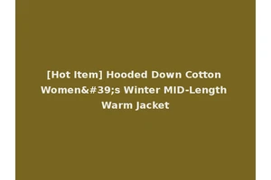 [Hot Item] Hooded Down Cotton Women's Winter MID-Length Warm Jacket