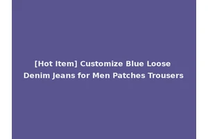 [Hot Item] Customize Blue Loose Denim Jeans for Men Patches Trousers