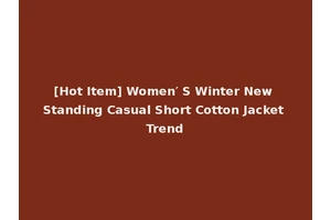 [Hot Item] Women′ S Winter New Standing Casual Short Cotton Jacket Trend