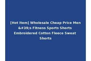[Hot Item] Wholesale Cheap Price Men's Fitness Sports Shorts Embroidered Cotton Fleece Sweat Shorts