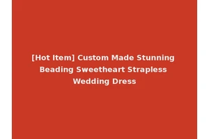 [Hot Item] Custom Made Stunning Beading Sweetheart Strapless Wedding Dress