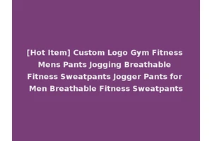 [Hot Item] Custom Logo Gym Fitness Mens Pants Jogging Breathable Fitness Sweatpants Jogger Pants for Men Breathable Fitness Sweatpants