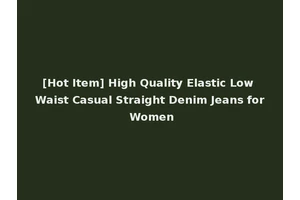 [Hot Item] High Quality Elastic Low Waist Casual Straight Denim Jeans for Women