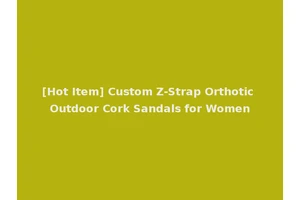 [Hot Item] Custom Z-Strap Orthotic Outdoor Cork Sandals for Women
