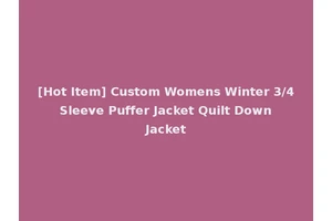 [Hot Item] Custom Womens Winter 3/4 Sleeve Puffer Jacket Quilt Down Jacket