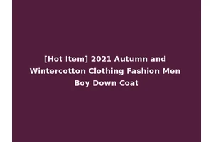 [Hot Item] 2021 Autumn and Wintercotton Clothing Fashion Men Boy Down Coat