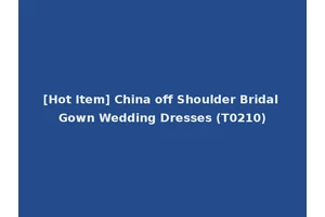 [Hot Item] China off Shoulder Bridal Gown Wedding Dresses (T0210)