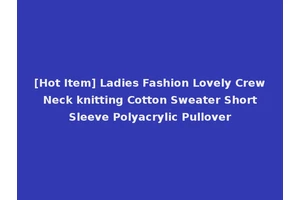 [Hot Item] Ladies Fashion Lovely Crew Neck knitting Cotton Sweater Short Sleeve Polyacrylic Pullover