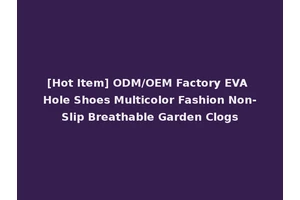 [Hot Item] ODM/OEM Factory EVA Hole Shoes Multicolor Fashion Non-Slip Breathable Garden Clogs
