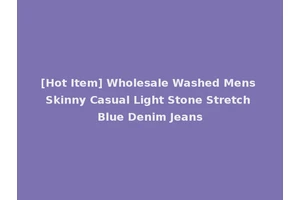 [Hot Item] Wholesale Washed Mens Skinny Casual Light Stone Stretch Blue Denim Jeans