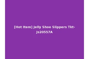 [Hot Item] Jelly Shoe Slippers Tkt-Js20557A