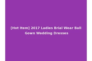 [Hot Item] 2017 Ladies Brial Wear Ball Gown Wedding Dresses