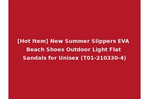 [Hot Item] New Summer Slippers EVA Beach Shoes Outdoor Light Flat Sandals for Unisex (T01-210330-4)