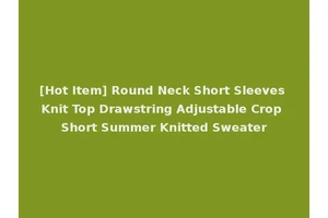 [Hot Item] Round Neck Short Sleeves Knit Top Drawstring Adjustable Crop Short Summer Knitted Sweater