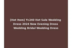 [Hot Item] Yc240 Hot Sale Wedding Dress 2024 New Evening Dress Wedding Bridal Wedding Dress