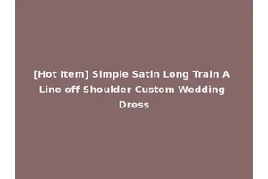 [Hot Item] Simple Satin Long Train A Line off Shoulder Custom Wedding Dress