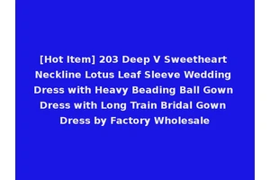 [Hot Item] 203 Deep V Sweetheart Neckline Lotus Leaf Sleeve Wedding Dress with Heavy Beading Ball Gown Dress with Long Train Bridal Gown Dress by Factory Wholesale