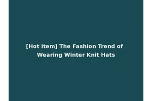 [Hot Item] The Fashion Trend of Wearing Winter Knit Hats