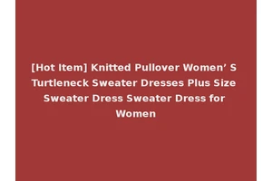 [Hot Item] Knitted Pullover Women’ S Turtleneck Sweater Dresses Plus Size Sweater Dress Sweater Dress for Women