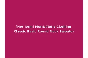 [Hot Item] Men's Clothing Classic Basic Round Neck Sweater