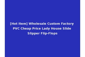[Hot Item] Wholesale Custom Factory PVC Cheap Price Lady House Slide Slipper Flip-Flops