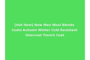 [Hot Item] New Men Wool Blends Coats Autumn Winter Cold Resistant Overcoat Trench Coat