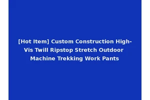 [Hot Item] Custom Construction High-Vis Twill Ripstop Stretch Outdoor Machine Trekking Work Pants
