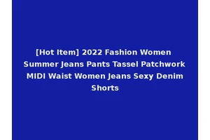 [Hot Item] 2022 Fashion Women Summer Jeans Pants Tassel Patchwork MIDI Waist Women Jeans Sexy Denim Shorts