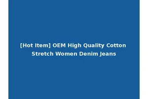 [Hot Item] OEM High Quality Cotton Stretch Women Denim Jeans