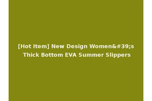 [Hot Item] New Design Women's Thick Bottom EVA Summer Slippers