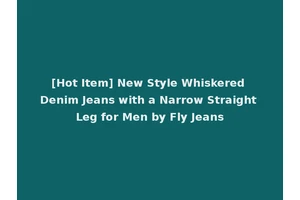 [Hot Item] New Style Whiskered Denim Jeans with a Narrow Straight Leg for Men by Fly Jeans