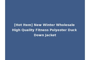 [Hot Item] New Winter Wholesale High Quality Fitness Polyester Duck Down Jacket
