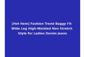 [Hot Item] Fashion Trend Baggy Fit Wide Leg High-Waisted Non Stretch Style for Ladies Denim Jeans