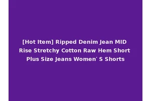 [Hot Item] Ripped Denim Jean MID Rise Stretchy Cotton Raw Hem Short Plus Size Jeans Women′ S Shorts